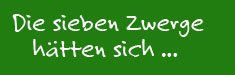 Die sieben Zwerge h&auml;tten sich wohl gef&uuml;hlt...
